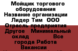 Мойщик торгового оборудования › Название организации ­ Лидер Тим, ООО › Отрасль предприятия ­ Другое › Минимальный оклад ­ 36 000 - Все города Работа » Вакансии   . Кемеровская обл.,Юрга г.